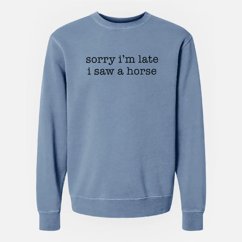 Customer Appreciation Sale modern athletic hoodieSorry I'm Late I Saw a Horse - Unisex Pigment Dyed Crew Sweatshirt