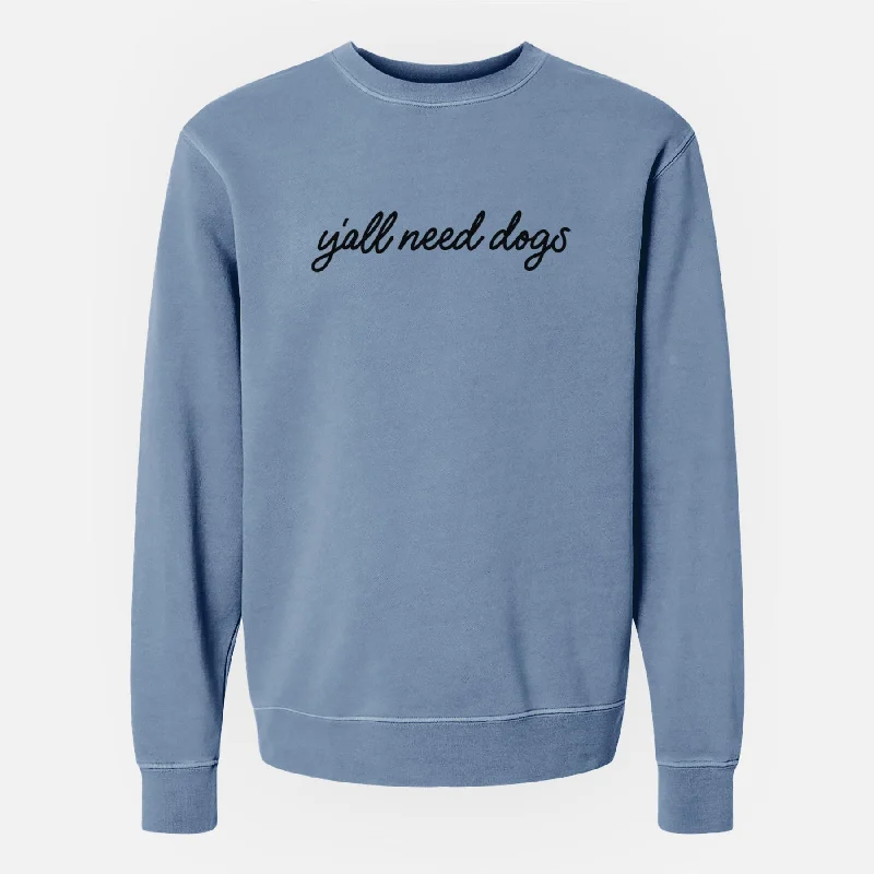 Crazy Savings graphic gym sweatshirtY'all need dogs - Unisex Pigment Dyed Crew Sweatshirt